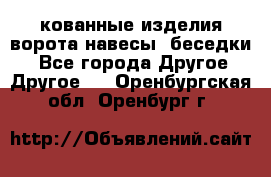 кованные изделия ворота,навесы, беседки  - Все города Другое » Другое   . Оренбургская обл.,Оренбург г.